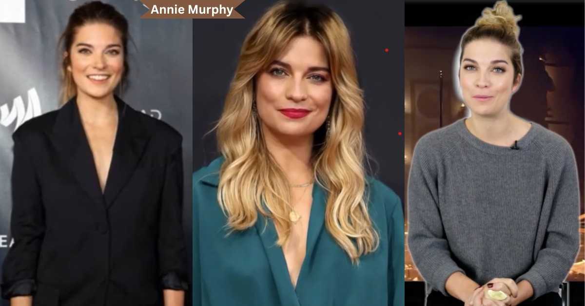 Annie Murphy Net Worth 2025: A Rising Star’s Life And Achievements in The Entertainment Industry.